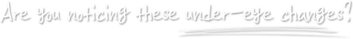 이런 눈 밑 변화, 느끼고 계신가요?